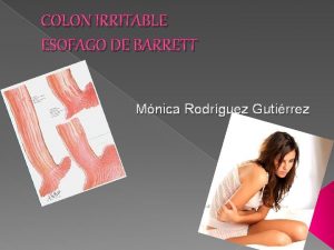 COLON IRRITABLE ESOFAGO DE BARRETT Mnica Rodrguez Gutirrez