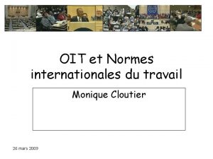 OIT et Normes internationales du travail Monique Cloutier