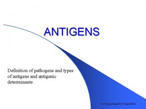ANTIGENS Definition of pathogens and types of antigens