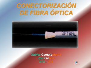 CONECTORIZACIN DE FIBRA PTICA Xabier Cantalapiedra Jon Fresno