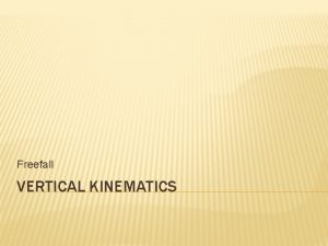 Freefall VERTICAL KINEMATICS KINEMATICS Remember our three kinematics