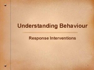 Understanding Behaviour Response Interventions 1 Getting reconnected 2