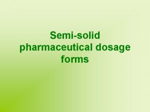 Semisolid pharmaceutical dosage forms Introduction At normal temperature