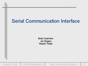 Serial Communication Interface Brian Guerriero Jon Rogers Robert