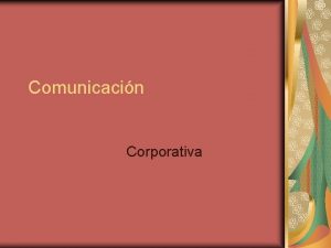 Comunicacin Corporativa La Comunicacin Corporativa se compone de