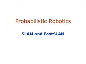 Probabilistic Robotics SLAM and Fast SLAM The SLAM