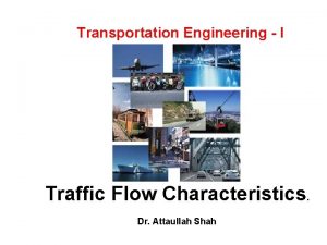 Transportation Engineering I Traffic Flow Characteristics Dr Attaullah