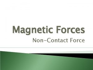 Magnetic Forces NonContact Force What are we going