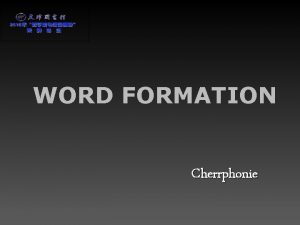 WORD FORMATION Cherrphonie In linguistics Word Formation is