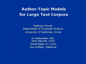 AuthorTopic Models for Large Text Corpora Padhraic Smyth
