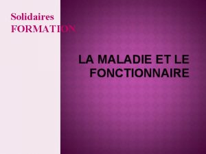 Solidaires FORMATION LA MALADIE ET LE FONCTIONNAIRE PRISE