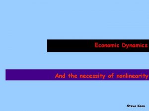 Economic Dynamics And the necessity of nonlinearity Steve