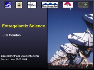 Extragalactic Science Jim Condon Eleventh Synthesis Imaging Workshop