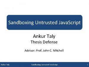 Sandboxing Untrusted Java Script Ankur Taly Thesis Defense