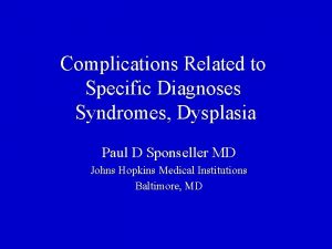 Complications Related to Specific Diagnoses Syndromes Dysplasia Paul