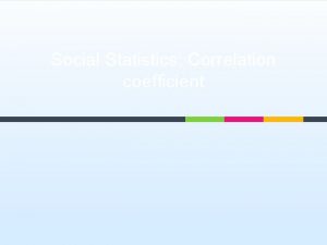 Social Statistics Correlation coefficient Whether the correlation is