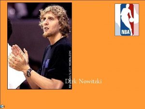 Dirk Nowitzki Dirk Nowitzki is the most famous
