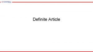 Definite Article Definite article The The definite article