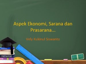 Aspek Ekonomi Sarana dan Prasarana Vely Kukinul Siswanto