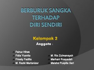 BERBURUK SANGKA TERHADAP DIRI SENDIRI Kelompok 2 Anggota