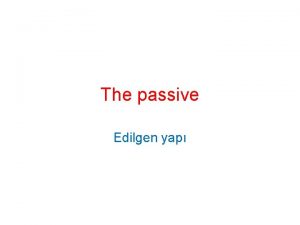 The passive Edilgen yap Pasif edilgen yap Be