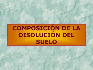 COMPOSICIN DE LA DISOLUCIN DEL SUELO COMPOSICIN DE