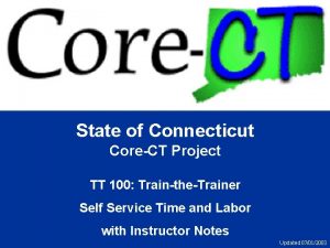 State of Connecticut CoreCT Project TT 100 TraintheTrainer