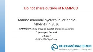 Do not share outside of NAMMCO Marine mammal