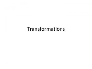 Transformations What is a Transformation Moves a geometric
