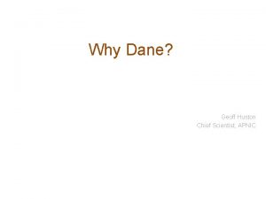 Why Dane Geoff Huston Chief Scientist APNIC Security