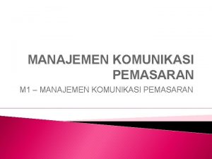 MANAJEMEN KOMUNIKASI PEMASARAN M 1 MANAJEMEN KOMUNIKASI PEMASARAN