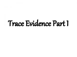 Trace Evidence Part I Trace Evidence Review A