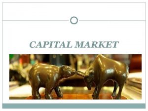 CAPITAL MARKET INTRODUCTION A good capital market is