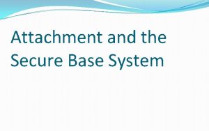 Attachment and the Secure Base System SelfConfidenceExploration Felt