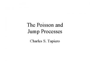 The Poisson and Jump Processes Charles S Tapiero