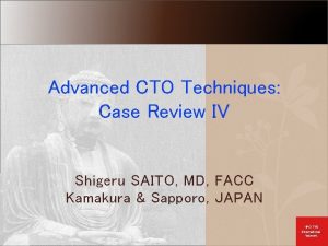 Advanced CTO Techniques Case Review IV Shigeru SAITO