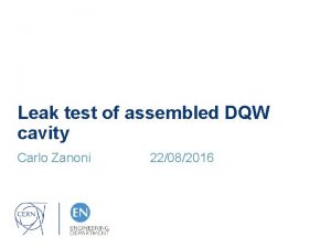 Leak test of assembled DQW cavity Carlo Zanoni