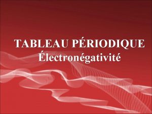 TABLEAU PRIODIQUE lectrongativit Llectrongativit Dfinie par Pauling Mesure