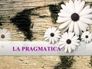 LA PRAGMATICA PRAGMATICA ESTUDIO DE LOS USOS DEL