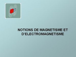 NOTIONS DE MAGNETISME ET DELECTROMAGNETISME 1 LE MAGNETISME