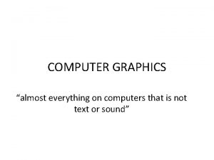 COMPUTER GRAPHICS almost everything on computers that is