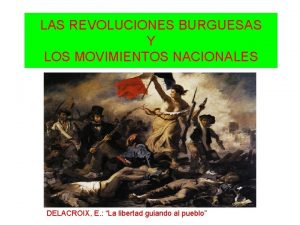 LAS REVOLUCIONES BURGUESAS Y LOS MOVIMIENTOS NACIONALES DELACROIX