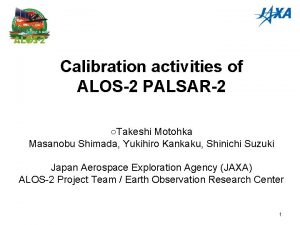 Calibration activities of ALOS2 PALSAR2 Takeshi Motohka Masanobu