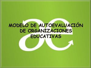 MODELO DE AUTOEVALUACIN DE ORGANIZACIONES EDUCATIVAS APLICACIN DEL