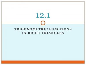12 1 TRIGONOMETRIC FUNCTIONS IN RIGHT TRIANGLES Recall