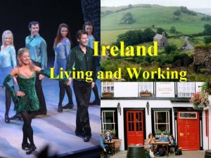 Ireland Living and Working GEOGRAPHY Geographically Ireland is