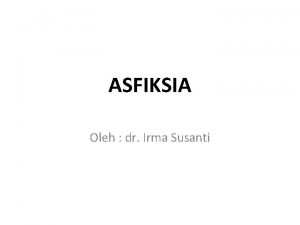 ASFIKSIA Oleh dr Irma Susanti Pendahuluan Asfiksia neonatorum