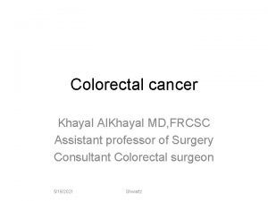 Colorectal cancer Khayal Al Khayal MD FRCSC Assistant