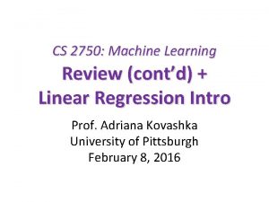 CS 2750 Machine Learning Review contd Linear Regression