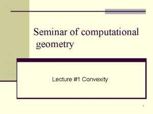 Seminar of computational geometry Lecture 1 Convexity 1